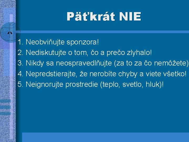 Päťkrát NIE 1. Neobviňujte sponzora! 2. Nediskutujte o tom, čo a prečo zlyhalo! 3.