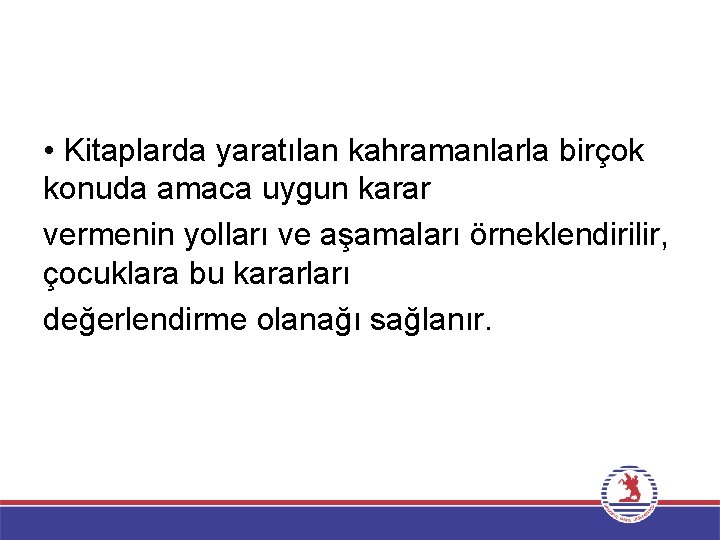  • Kitaplarda yaratılan kahramanlarla birçok konuda amaca uygun karar vermenin yolları ve aşamaları