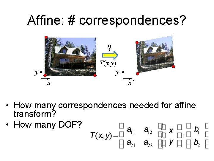 Affine: # correspondences? ? T(x, y) y’ y x x’ • How many correspondences