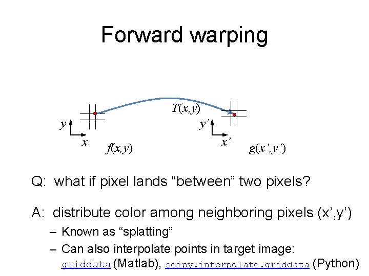 Forward warping T(x, y) y’ y x f(x, y) x’ g(x’, y’) Q: what