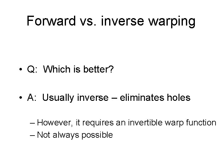 Forward vs. inverse warping • Q: Which is better? • A: Usually inverse –