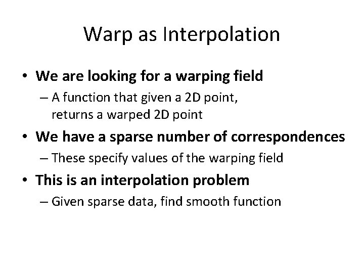 Warp as Interpolation • We are looking for a warping field – A function