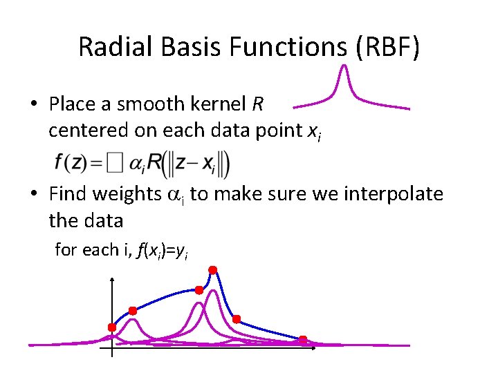 Radial Basis Functions (RBF) • Place a smooth kernel R centered on each data