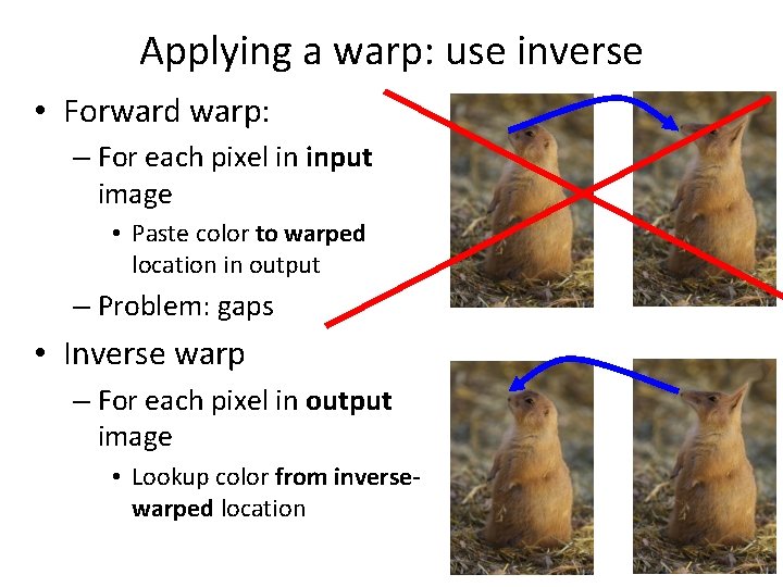 Applying a warp: use inverse • Forward warp: – For each pixel in input