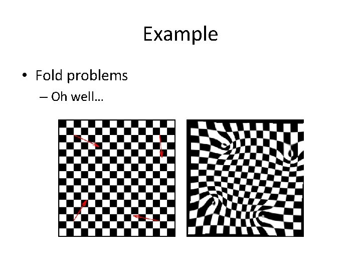 Example • Fold problems – Oh well… 