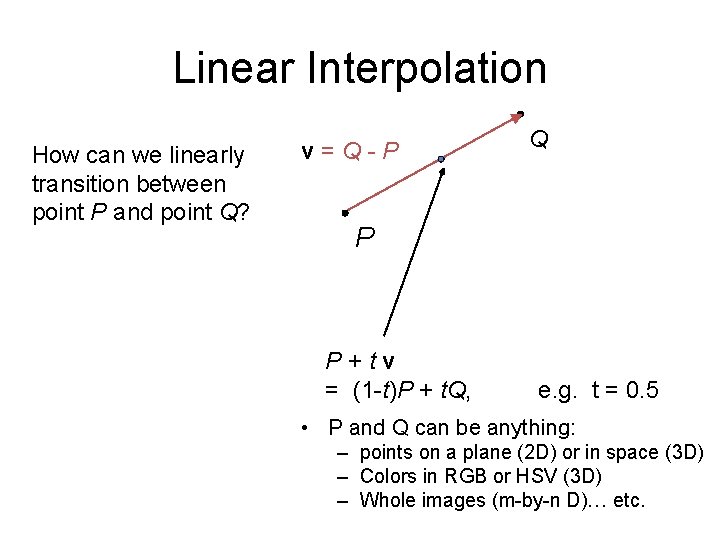 Linear Interpolation How can we linearly transition between point P and point Q? v=Q-P