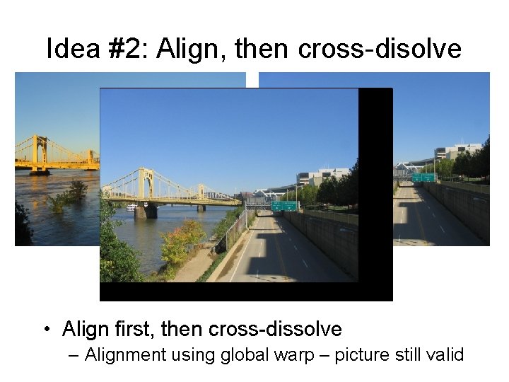 Idea #2: Align, then cross-disolve • Align first, then cross-dissolve – Alignment using global