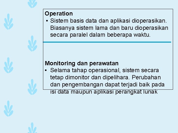 Operation • Sistem basis data dan aplikasi dioperasikan. Biasanya sistem lama dan baru dioperasikan