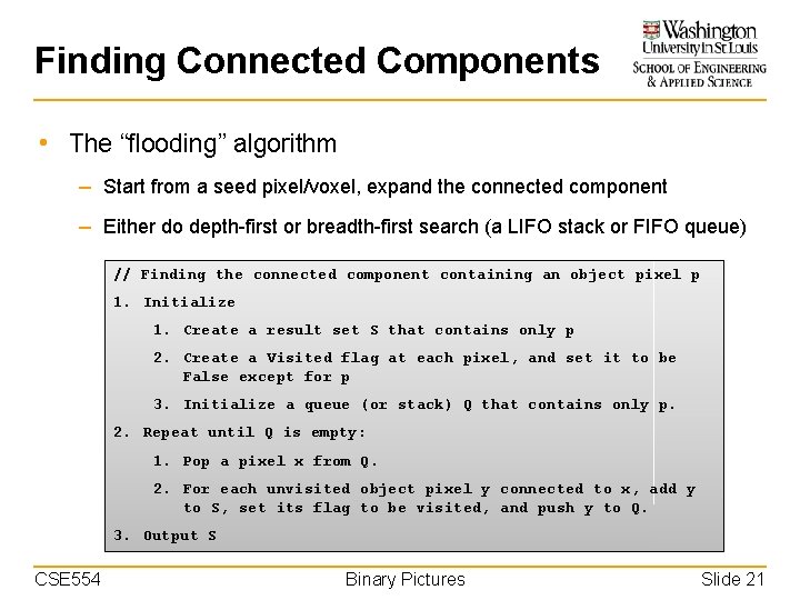 Finding Connected Components • The “flooding” algorithm – Start from a seed pixel/voxel, expand