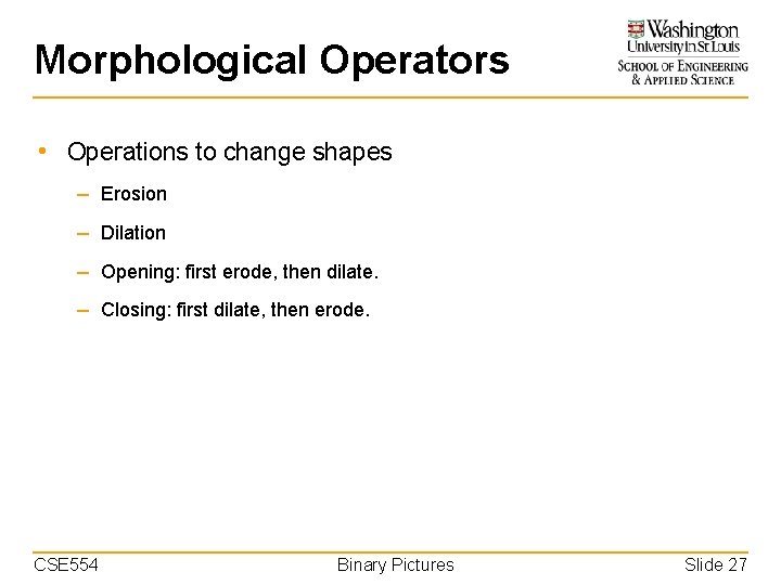 Morphological Operators • Operations to change shapes – Erosion – Dilation – Opening: first