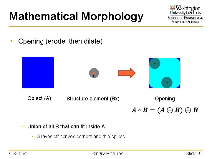 Mathematical Morphology • Opening (erode, then dilate) x Object (A) Structure element (Bx) Opening