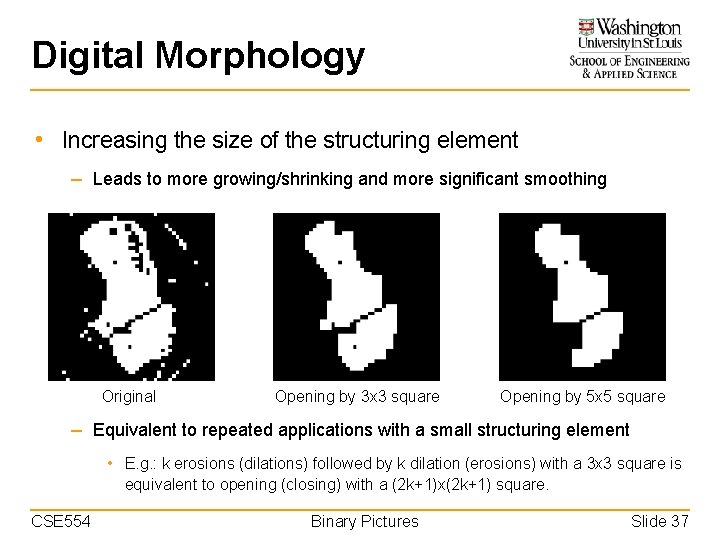 Digital Morphology • Increasing the size of the structuring element – Leads to more