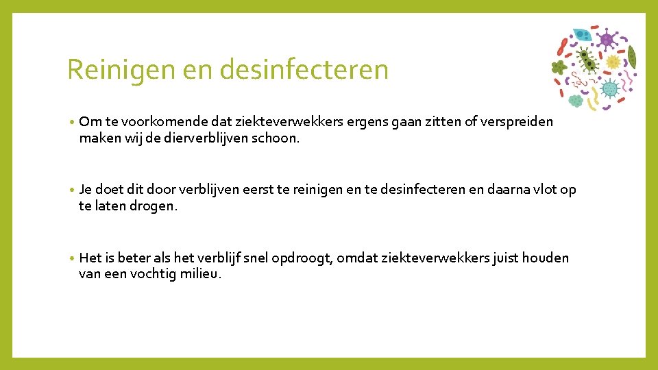 Reinigen en desinfecteren • Om te voorkomende dat ziekteverwekkers ergens gaan zitten of verspreiden