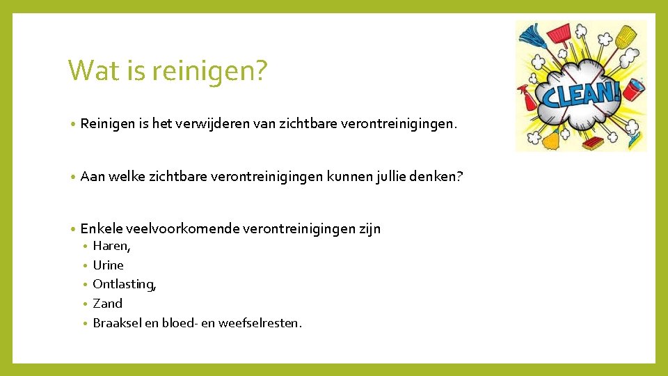 Wat is reinigen? • Reinigen is het verwijderen van zichtbare verontreinigingen. • Aan welke