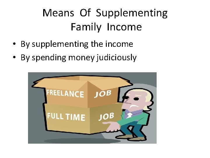 Means Of Supplementing Family Income • By supplementing the income • By spending money