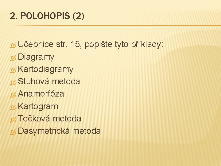 2. POLOHOPIS (2) Učebnice str. 15, popište tyto příklady: Diagramy Kartodiagramy Stuhová metoda Anamorfóza