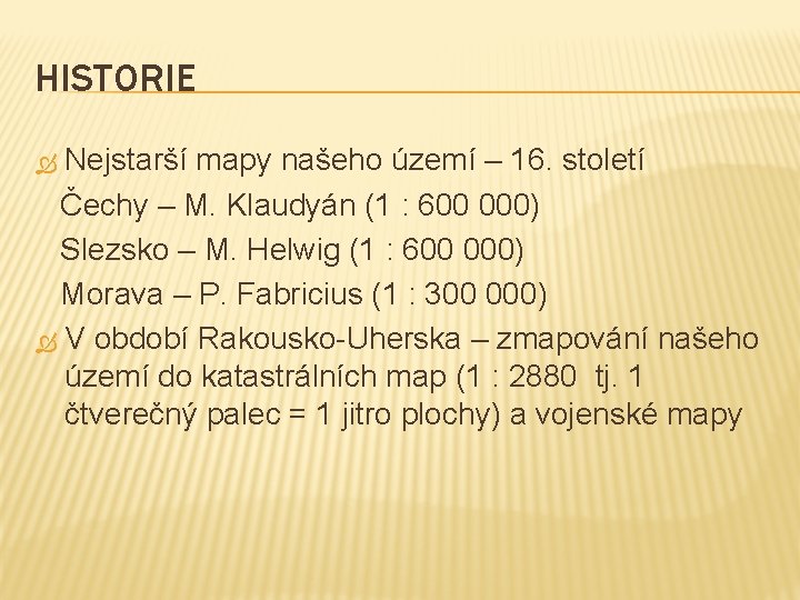 HISTORIE Nejstarší mapy našeho území – 16. století Čechy – M. Klaudyán (1 :