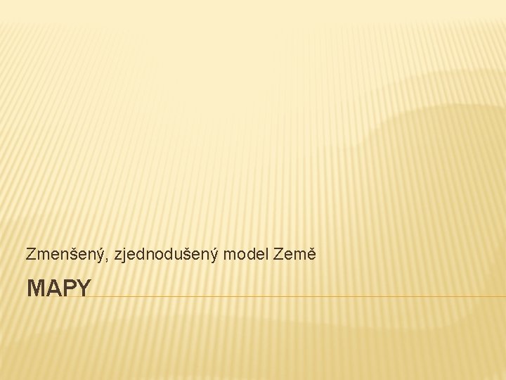 Zmenšený, zjednodušený model Země MAPY 