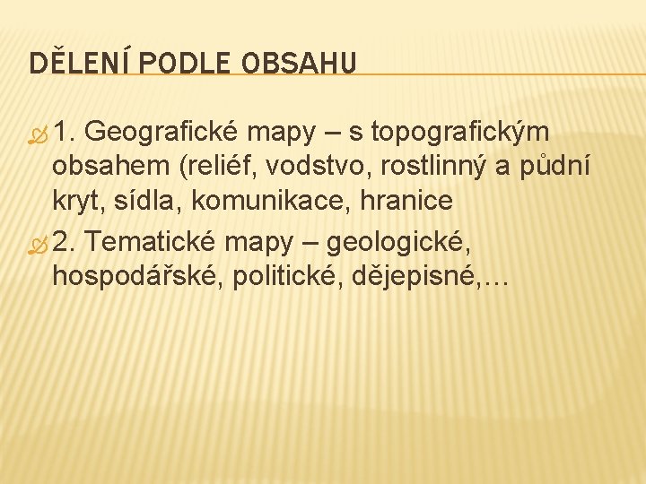 DĚLENÍ PODLE OBSAHU 1. Geografické mapy – s topografickým obsahem (reliéf, vodstvo, rostlinný a