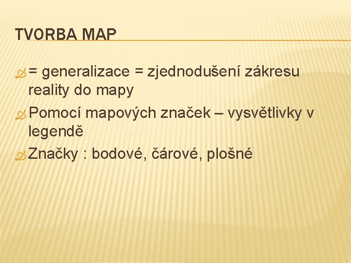 TVORBA MAP = generalizace = zjednodušení zákresu reality do mapy Pomocí mapových značek –