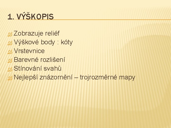 1. VÝŠKOPIS Zobrazuje reliéf Výškové body : kóty Vrstevnice Barevné rozlišení Stínování svahů Nejlepší