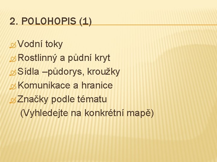 2. POLOHOPIS (1) Vodní toky Rostlinný a půdní kryt Sídla –půdorys, kroužky Komunikace a