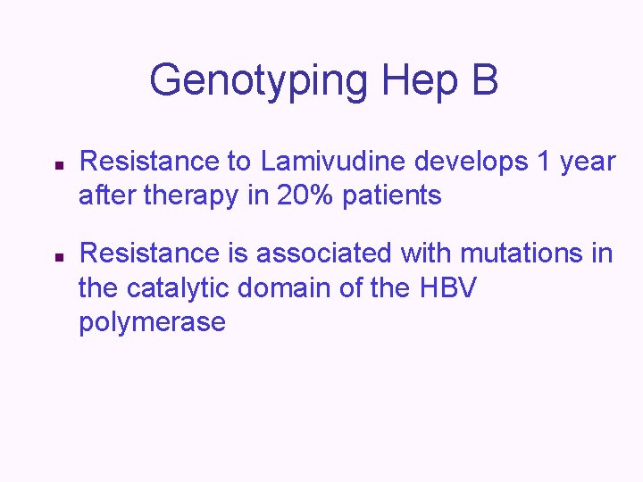 Genotyping Hep B n n Resistance to Lamivudine develops 1 year after therapy in