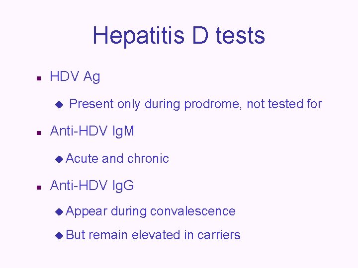 Hepatitis D tests n HDV Ag u n Present only during prodrome, not tested
