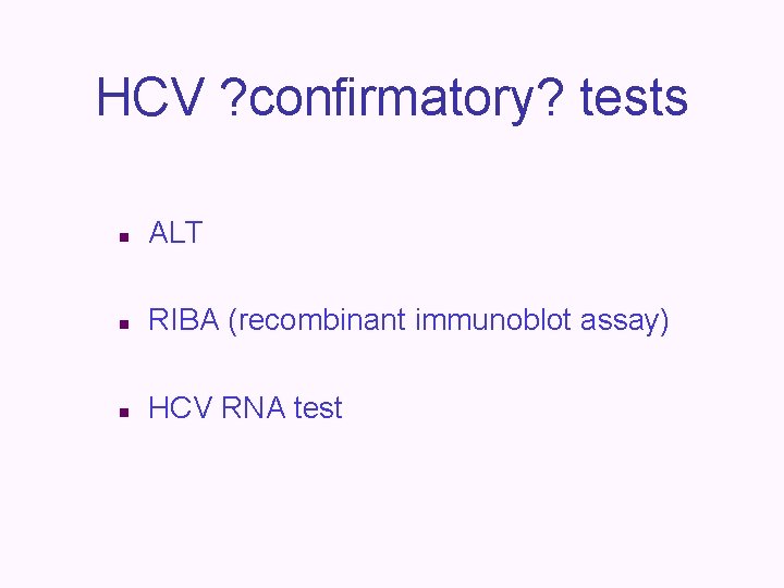 HCV ? confirmatory? tests n ALT n RIBA (recombinant immunoblot assay) n HCV RNA