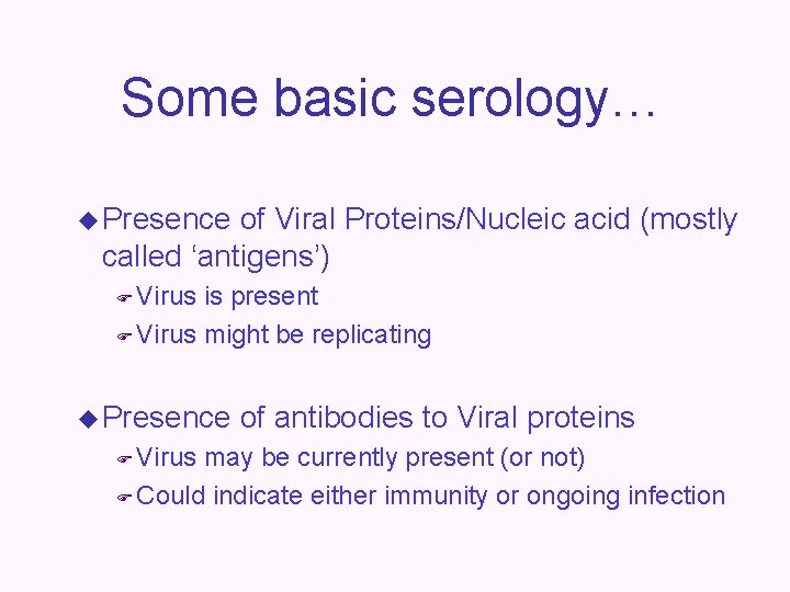 Some basic serology… u Presence of Viral Proteins/Nucleic acid (mostly called ‘antigens’) F Virus