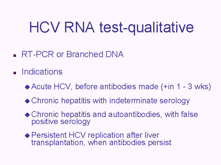 HCV RNA test-qualitative n RT-PCR or Branched DNA n Indications u Acute HCV, before