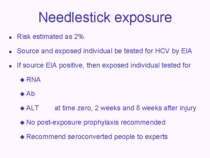 Needlestick exposure n Risk estimated as 2% n Source and exposed individual be tested