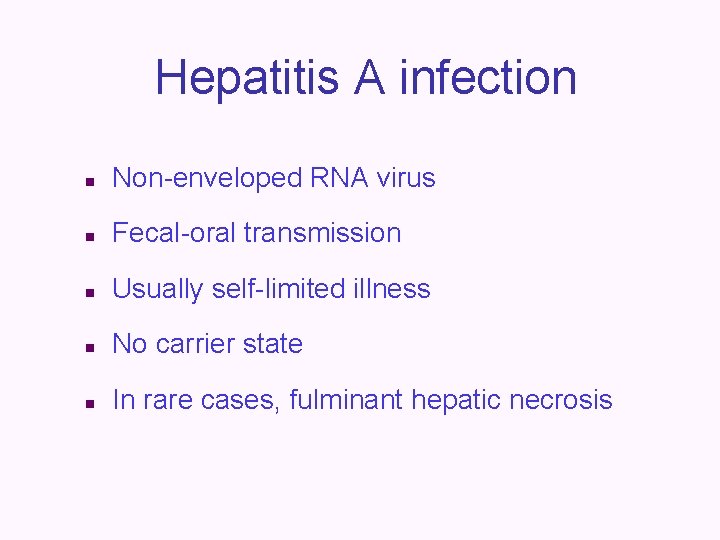 Hepatitis A infection n Non-enveloped RNA virus n Fecal-oral transmission n Usually self-limited illness