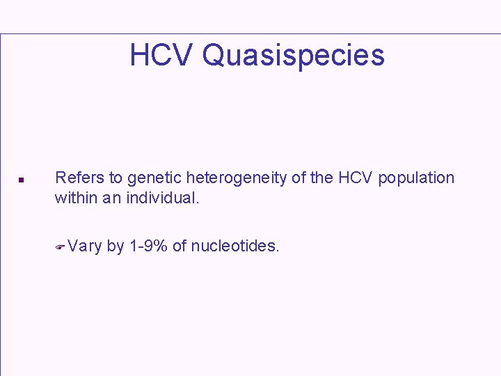 HCV Quasispecies n Refers to genetic heterogeneity of the HCV population within an individual.