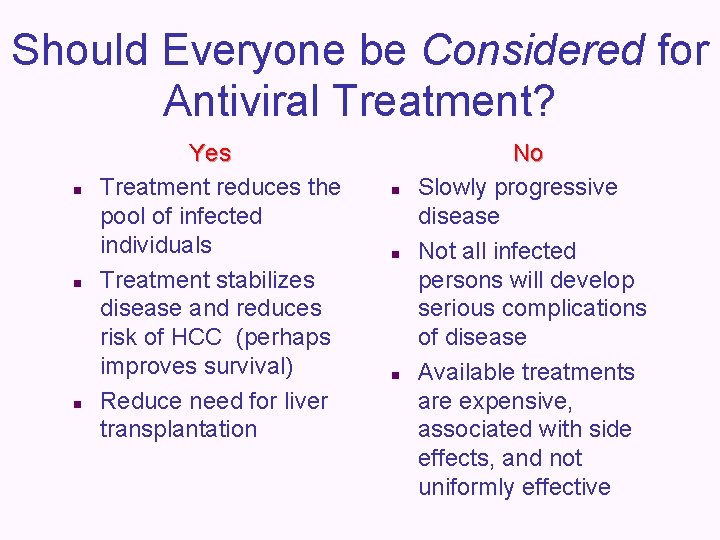 Should Everyone be Considered for Antiviral Treatment? n n n Yes Treatment reduces the