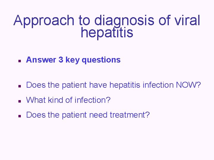 Approach to diagnosis of viral hepatitis n Answer 3 key questions n Does the