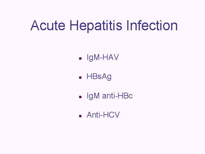Acute Hepatitis Infection n Ig. M-HAV n HBs. Ag n Ig. M anti-HBc n