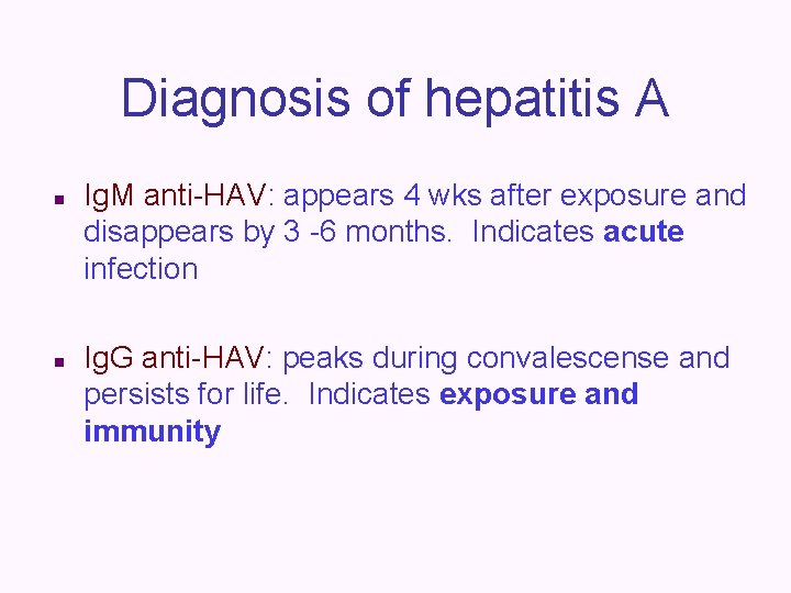 Diagnosis of hepatitis A n n Ig. M anti-HAV: appears 4 wks after exposure