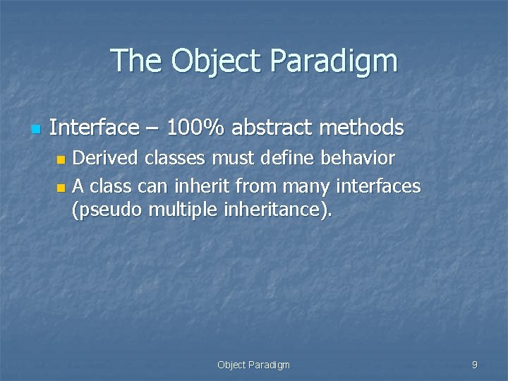 The Object Paradigm n Interface – 100% abstract methods Derived classes must define behavior The Object Paradigm n Interface – 100% abstract methods Derived classes must define behavior