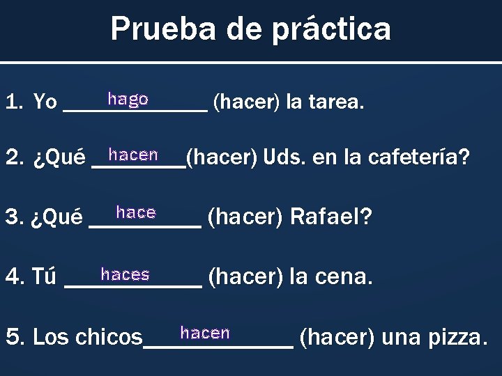 Prueba de práctica hago 1. Yo _______ (hacer) la tarea. hacen 2. ¿Qué ____(hacer)
