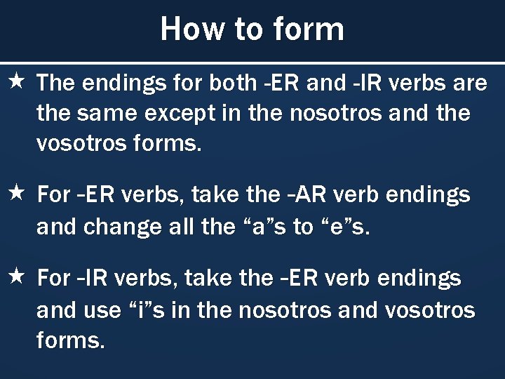 How to form The endings for both -ER and -IR verbs are the same
