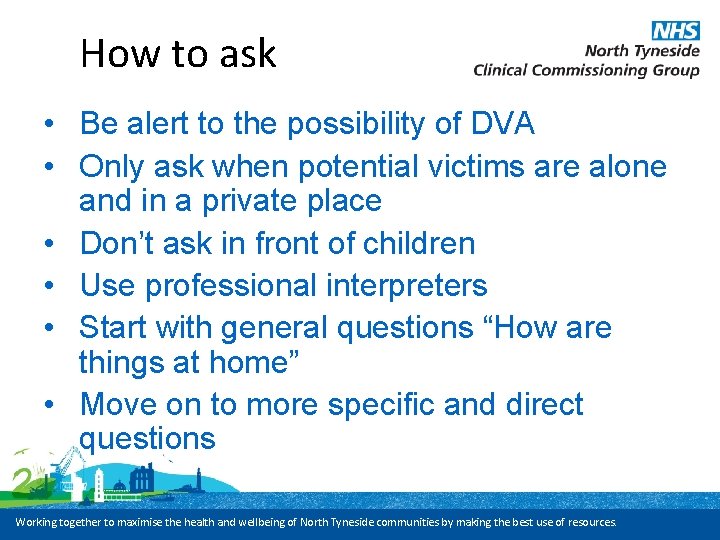 How to ask • Be alert to the possibility of DVA • Only ask