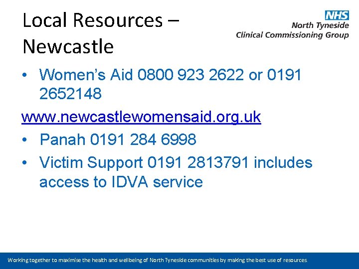 Local Resources – Newcastle • Women’s Aid 0800 923 2622 or 0191 2652148 www.