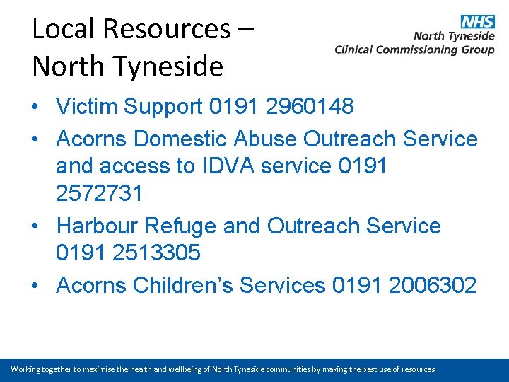 Local Resources – North Tyneside • Victim Support 0191 2960148 • Acorns Domestic Abuse
