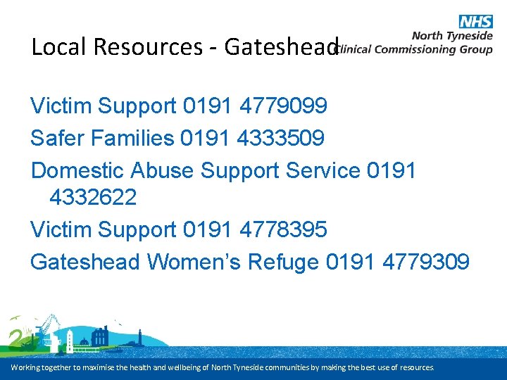 Local Resources - Gateshead Victim Support 0191 4779099 Safer Families 0191 4333509 Domestic Abuse