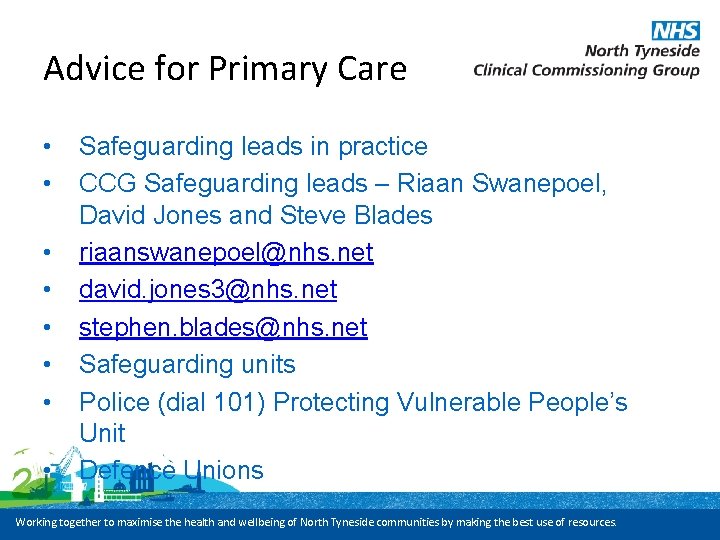 Advice for Primary Care • • Safeguarding leads in practice CCG Safeguarding leads –