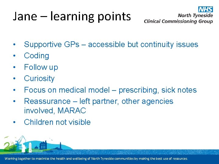 Jane – learning points • • Supportive GPs – accessible but continuity issues Coding