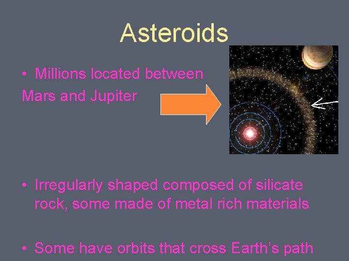 Asteroids • Millions located between Mars and Jupiter • Irregularly shaped composed of silicate