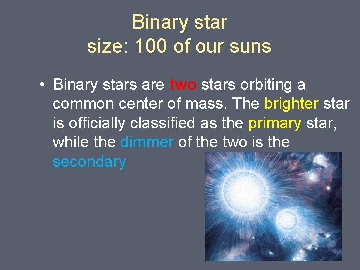 Binary star size: 100 of our suns • Binary stars are two stars orbiting