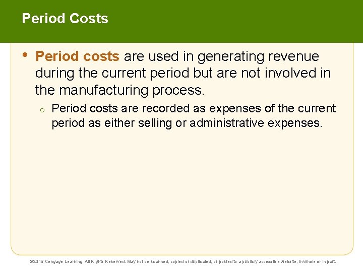 Period Costs • Period costs are used in generating revenue during the current period